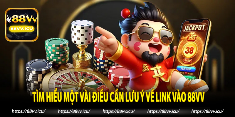 Tìm hiểu một vài điều cần lưu ý về link vào 88VV
