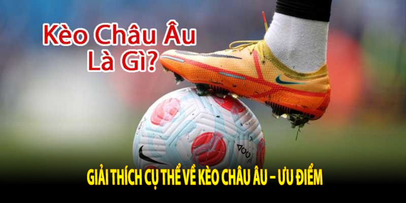 Giải thích cụ thể về kèo Châu Âu – Ưu điểm