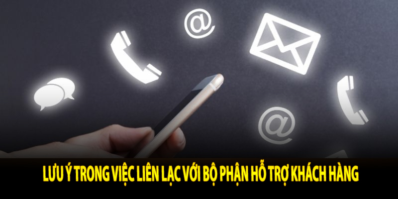 Lưu ý trong việc liên lạc với bộ phận hỗ trợ khách hàng