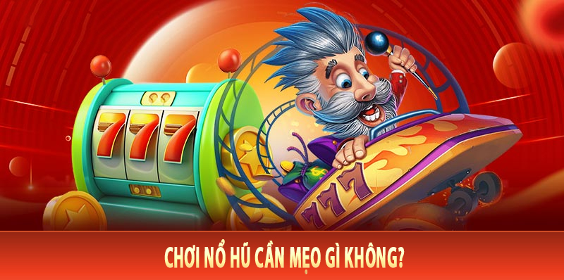 Chơi Nổ Hũ Cần Mẹo Gì Không?
